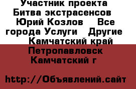 Участник проекта “Битва экстрасенсов“- Юрий Козлов. - Все города Услуги » Другие   . Камчатский край,Петропавловск-Камчатский г.